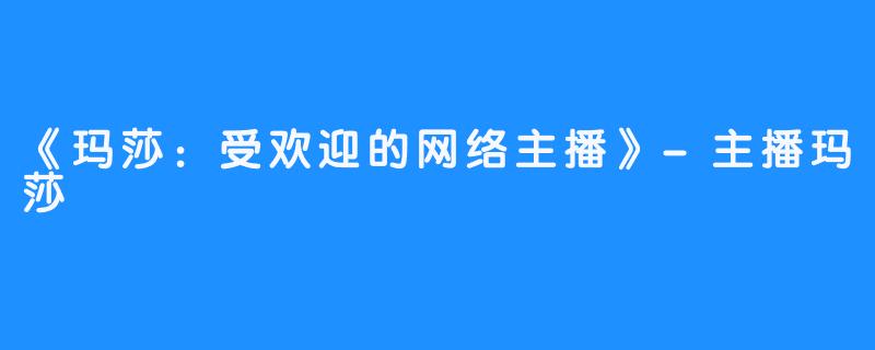 《玛莎：受欢迎的网络主播》-主播玛莎