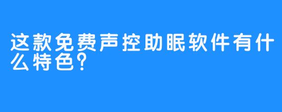 这款免费声控助眠软件有什么特色？
