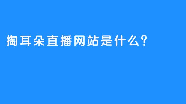 掏耳朵直播网站是什么？