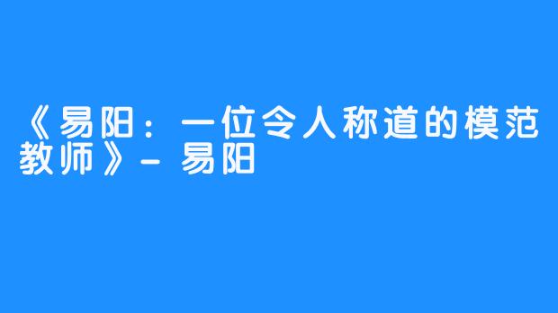 《易阳:一位令人称道的模范教师》-易阳