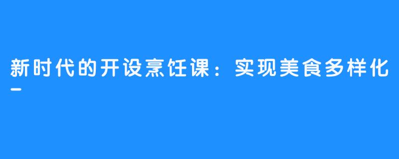 新时代的开设烹饪课:实现美食多样化-