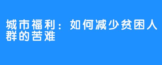 城市福利：如何减少贫困人群的苦难