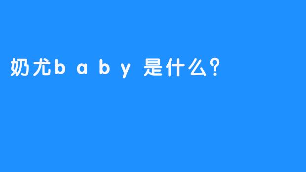 奶尤baby是什么？