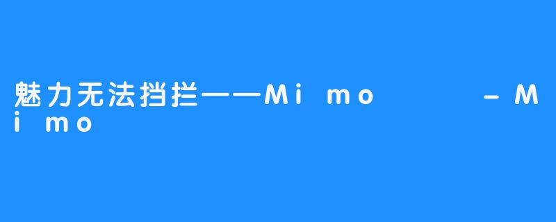 魅力无法挡拦——Mimo 미모-Mimo 미모