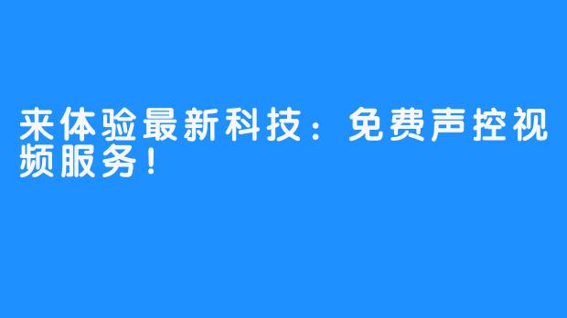 来体验最新科技:免费声控视频服务!