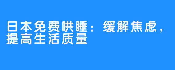 日本免费哄睡:缓解焦虑,提高生活质量