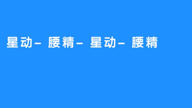 星动-腰精-星动-腰精