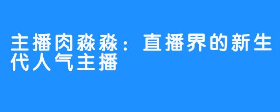 主播肉淼淼：直播界的新生代人气主播