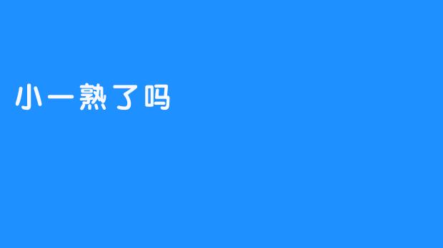小一熟了吗