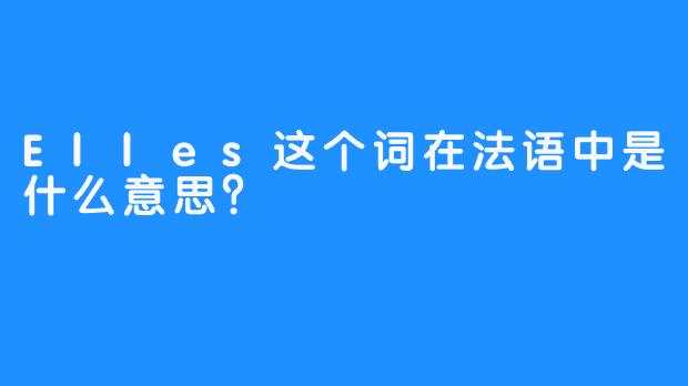 Elles这个词在法语中是什么意思？