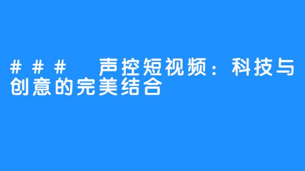 ### 声控短视频:科技与创意的完美结合