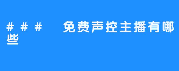 ### 免费声控主播有哪些