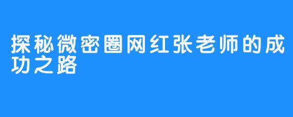 探秘微密圈网红张老师的成功之路
