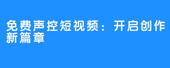 免费声控短视频:开启创作新篇章