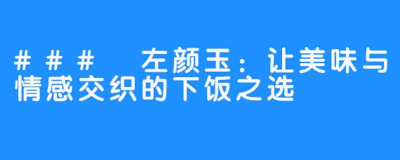 ### 左颜玉:让美味与情感交织的下饭之选