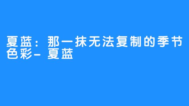 夏蓝:那一抹无法复制的季节色彩-夏蓝