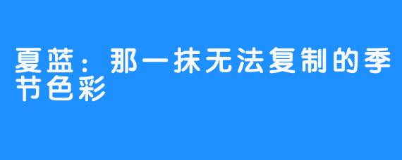 夏蓝:那一抹无法复制的季节色彩