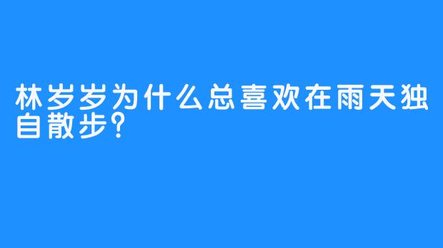 林岁岁为什么总喜欢在雨天独自散步？