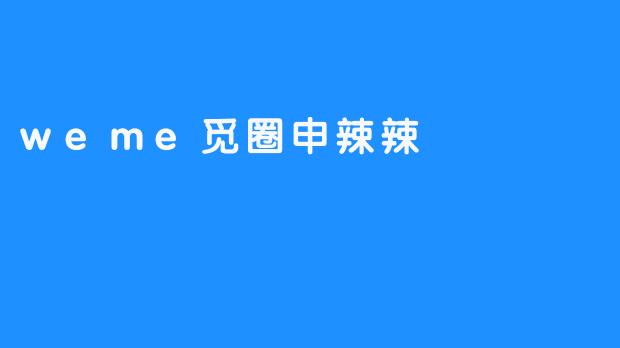weme觅圈申辣辣