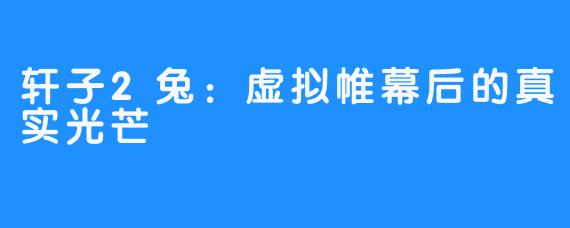 轩子2兔:虚拟帷幕后的真实光芒