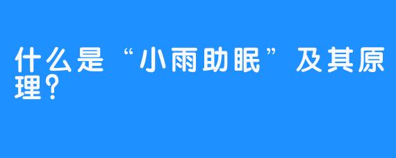 什么是“小雨助眠”及其原理？