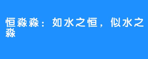 恒淼淼：如水之恒，似水之淼