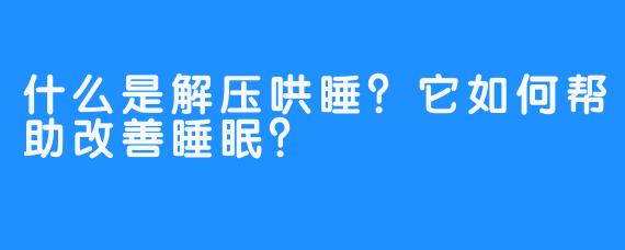 什么是解压哄睡？它如何帮助改善睡眠？