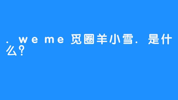 .weme觅圈羊小雪.是什么？