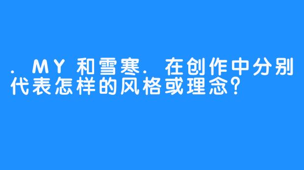 .MY和雪寒.在创作中分别代表怎样的风格或理念？