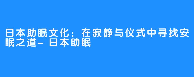 日本助眠文化：在寂静与仪式中寻找安眠之道-日本助眠